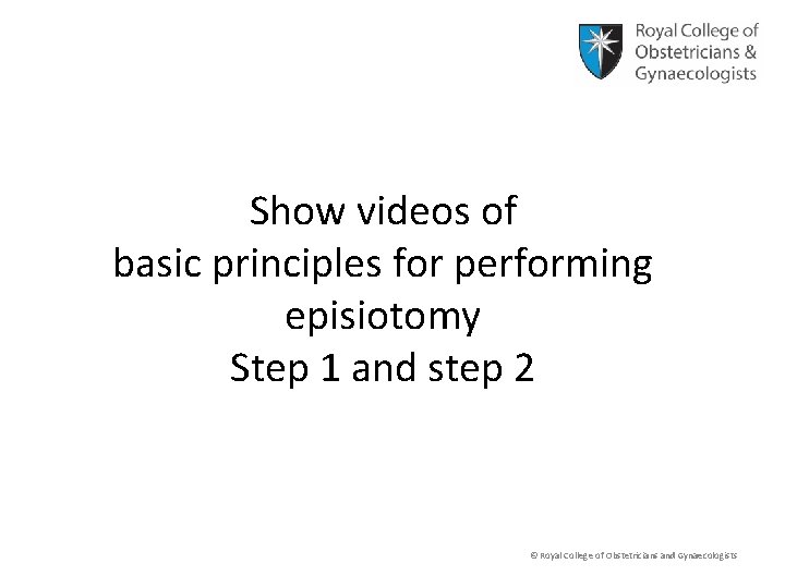 Show videos of basic principles for performing episiotomy Step 1 and step 2 ©