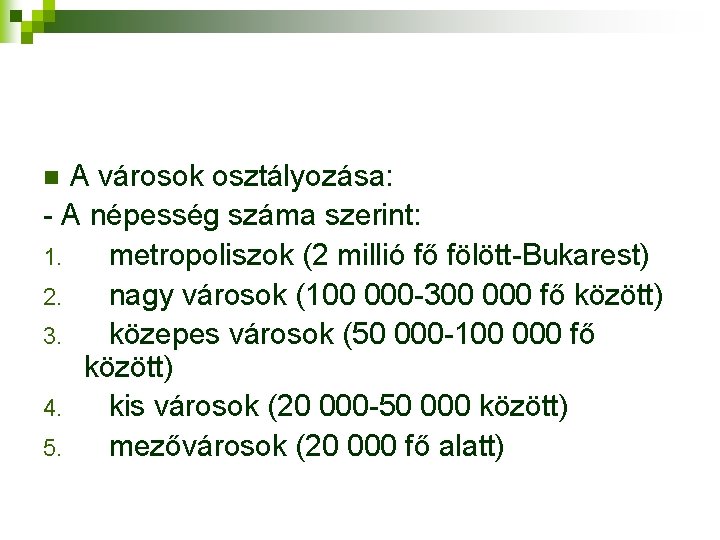 A városok osztályozása: - A népesség száma szerint: 1. metropoliszok (2 millió fő fölött-Bukarest)