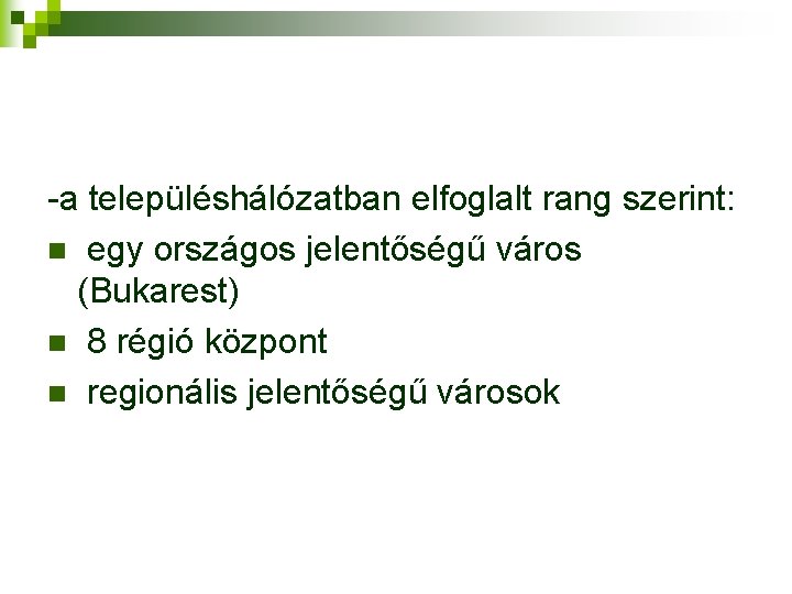 -a településhálózatban elfoglalt rang szerint: n egy országos jelentőségű város (Bukarest) n 8 régió