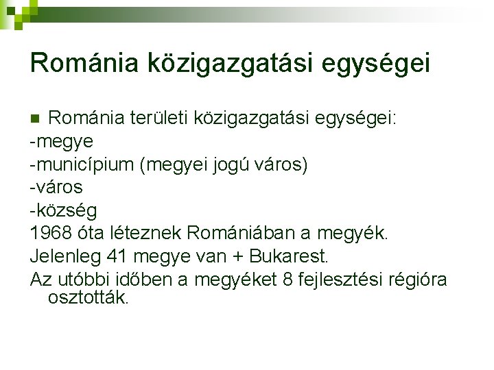 Románia közigazgatási egységei Románia területi közigazgatási egységei: -megye -municípium (megyei jogú város) -város -község