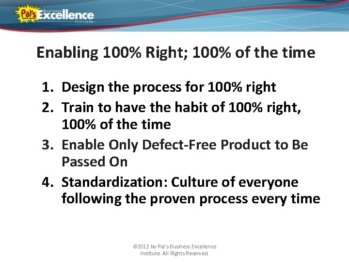 Enabling 100% Right; 100% of the time 1. Design the process for 100% right