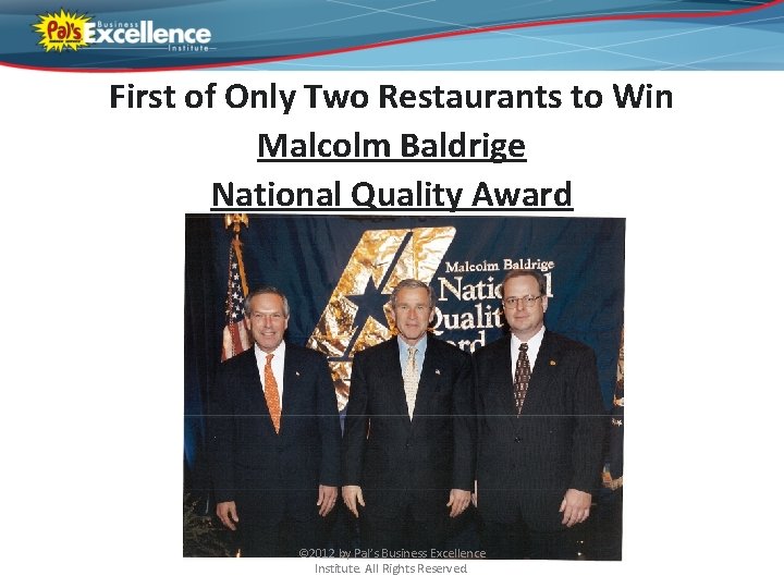 First of Only Two Restaurants to Win Malcolm Baldrige National Quality Award © 2012