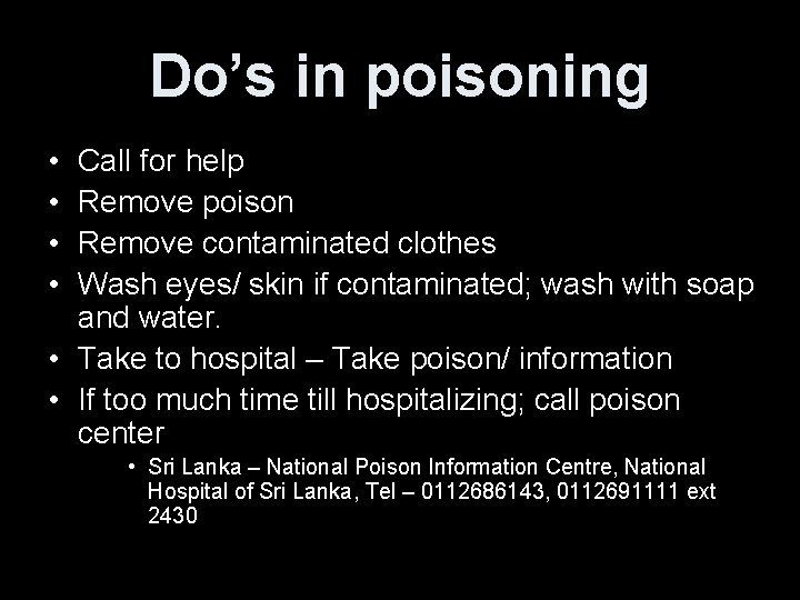Do’s in poisoning • • Call for help Remove poison Remove contaminated clothes Wash
