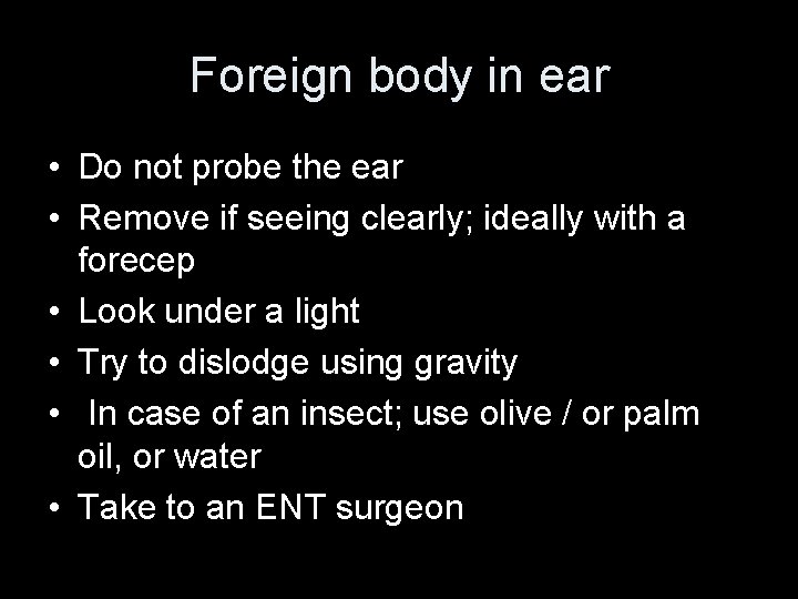 Foreign body in ear • Do not probe the ear • Remove if seeing