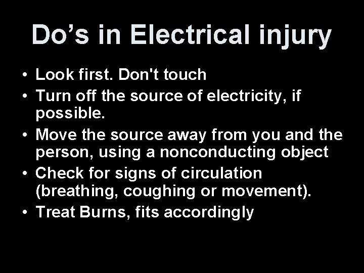 Do’s in Electrical injury • Look first. Don't touch • Turn off the source