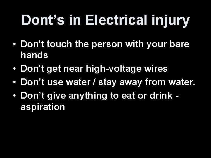 Dont’s in Electrical injury • Don't touch the person with your bare hands •