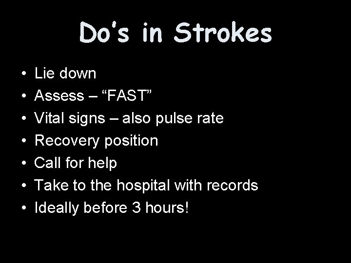 Do’s in Strokes • • Lie down Assess – “FAST” Vital signs – also