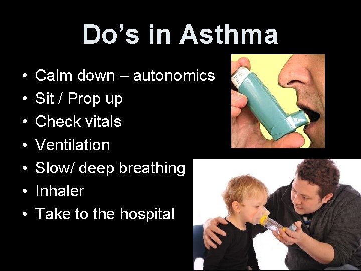 Do’s in Asthma • • Calm down – autonomics Sit / Prop up Check