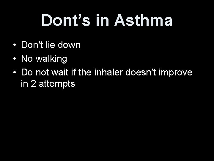 Dont’s in Asthma • Don’t lie down • No walking • Do not wait