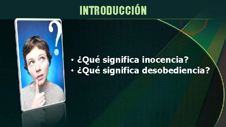 INTRODUCCIÓN • ¿Qué significa inocencia? • ¿Qué significa desobediencia? 