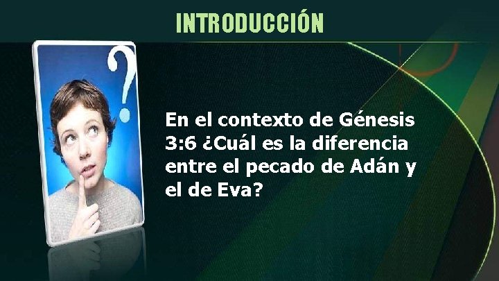 INTRODUCCIÓN En el contexto de Génesis 3: 6 ¿Cuál es la diferencia entre el