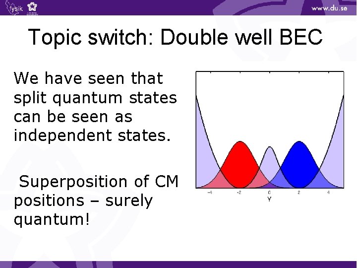 Topic switch: Double well BEC We have seen that split quantum states can be