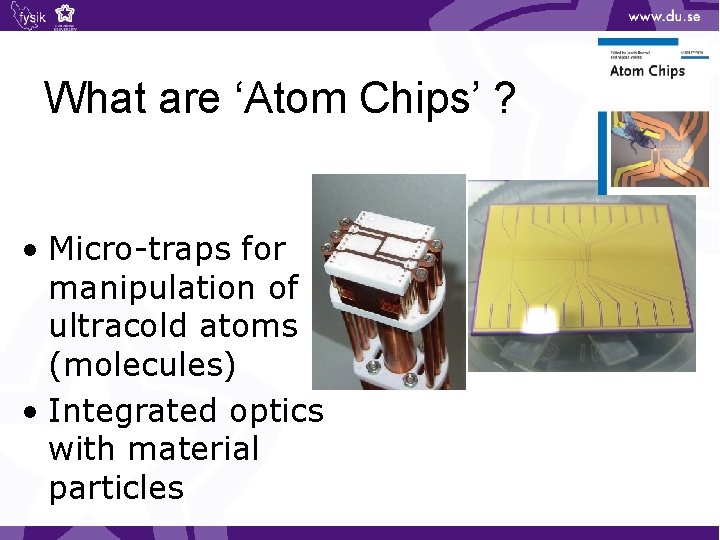 What are ‘Atom Chips’ ? • Micro-traps for manipulation of ultracold atoms (molecules) •