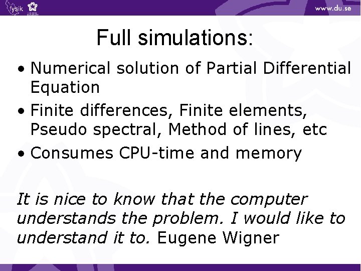 Full simulations: • Numerical solution of Partial Differential Equation • Finite differences, Finite elements,