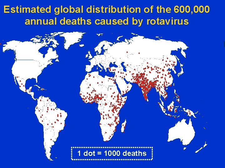 Estimated global distribution of the 600, 000 annual deaths caused by rotavirus 1 dot