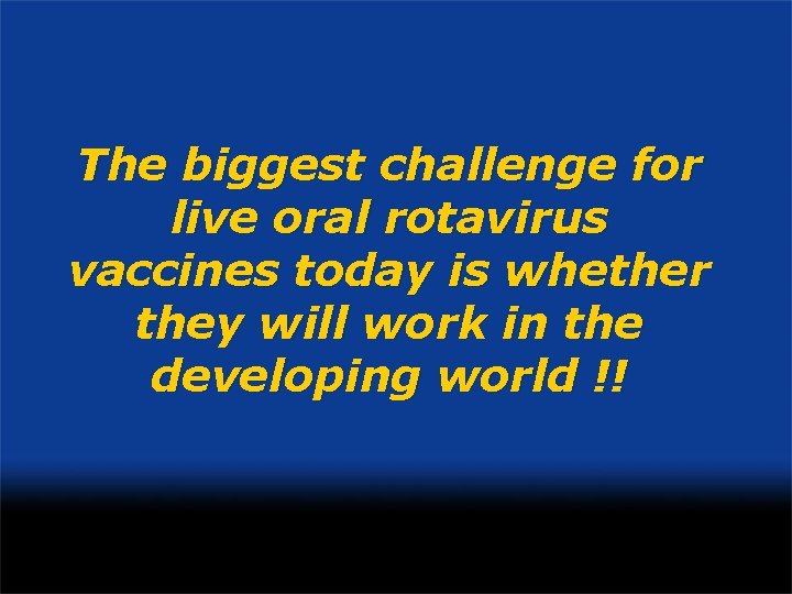 The biggest challenge for live oral rotavirus vaccines today is whether they will work