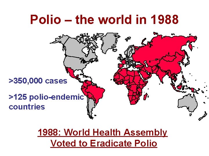Polio – the world in 1988 >350, 000 cases >125 polio-endemic countries 1988: World