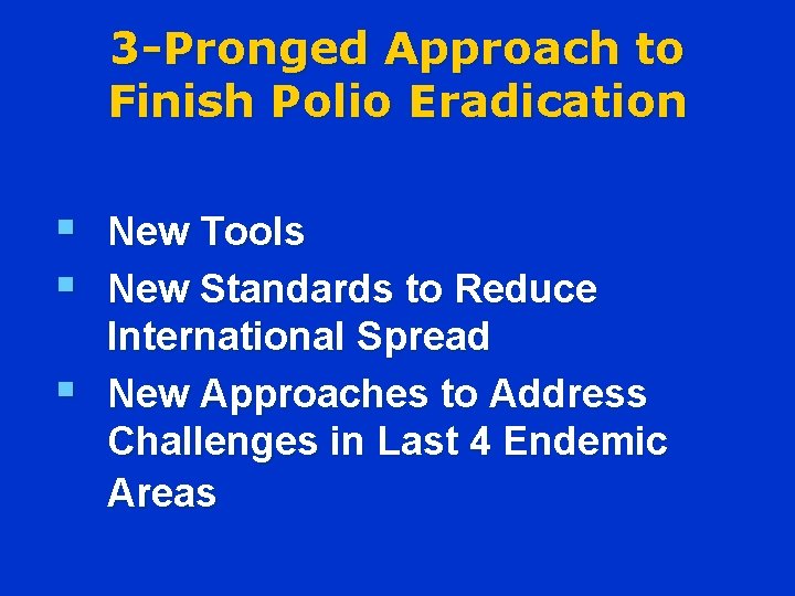 3 -Pronged Approach to Finish Polio Eradication § New Tools § New Standards to
