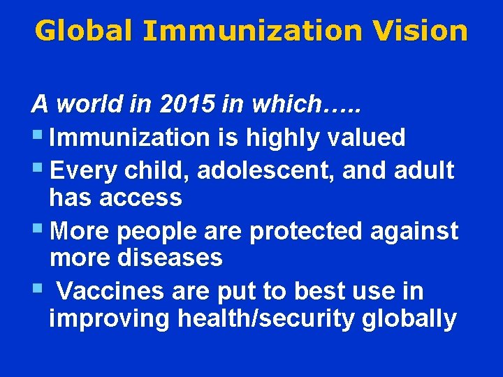 Global Immunization Vision A world in 2015 in which…. . § Immunization is highly