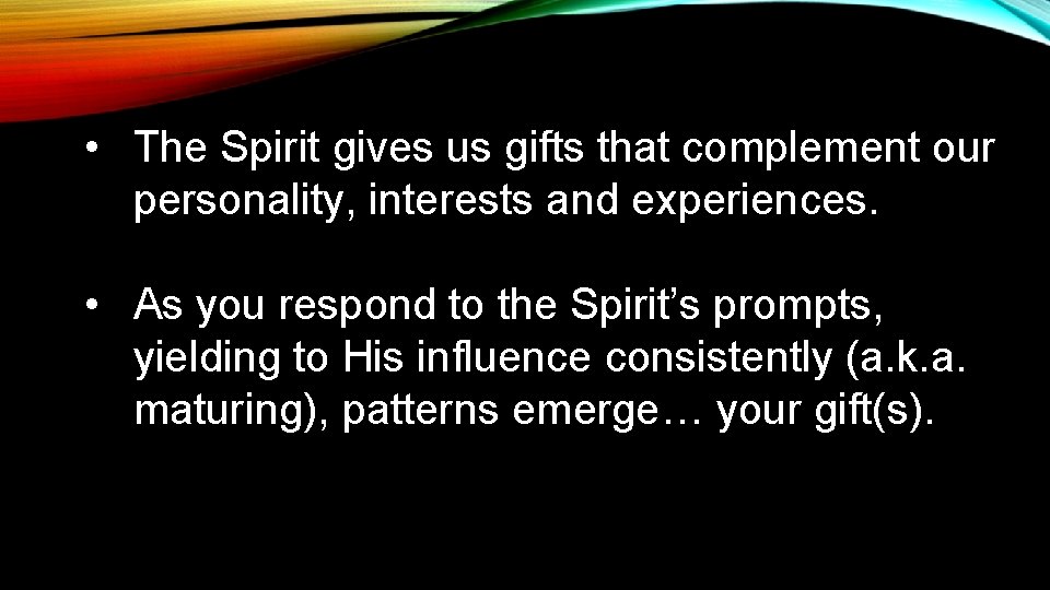  • The Spirit gives us gifts that complement our personality, interests and experiences.