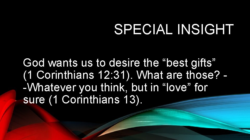 SPECIAL INSIGHT God wants us to desire the “best gifts” (1 Corinthians 12: 31).