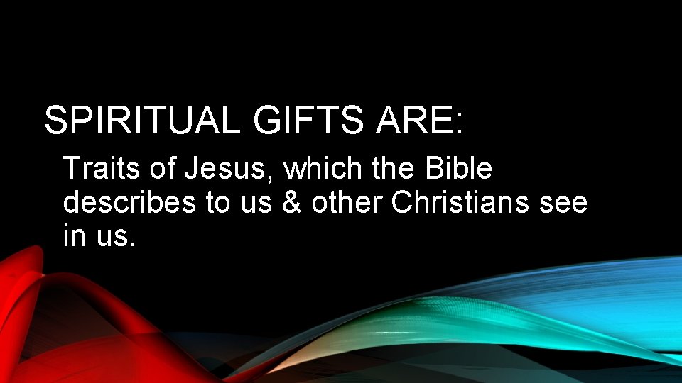 SPIRITUAL GIFTS ARE: Traits of Jesus, which the Bible describes to us & other