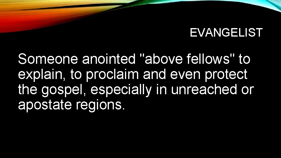 EVANGELIST Someone anointed "above fellows" to explain, to proclaim and even protect the gospel,