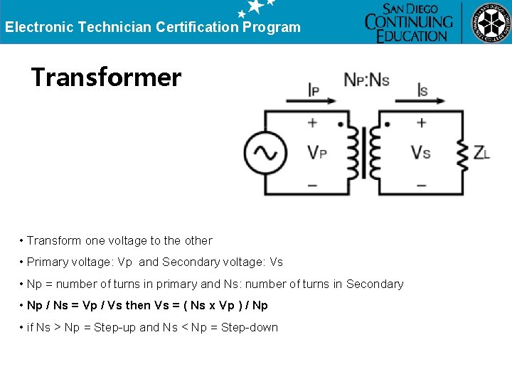 Electronic Technician Certification Program Transformer • Transform one voltage to the other • Primary