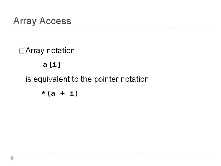Array Access � Array notation a[i] is equivalent to the pointer notation *(a +