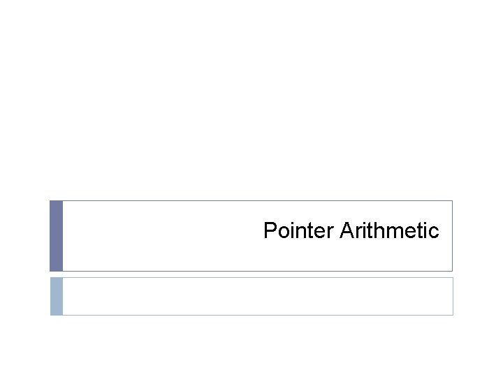 Pointer Arithmetic Pointer Arithmetic