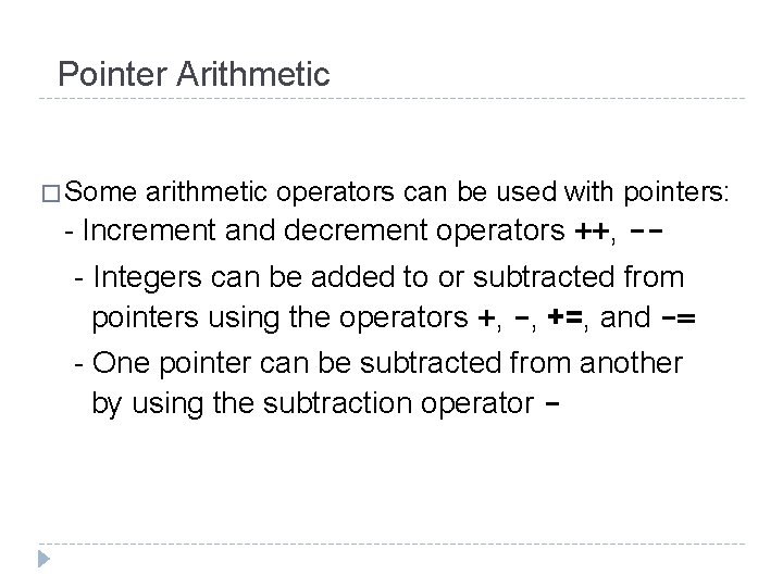 Pointer Arithmetic � Some arithmetic operators can be used with pointers: - Increment and Pointer Arithmetic � Some arithmetic operators can be used with pointers: - Increment and