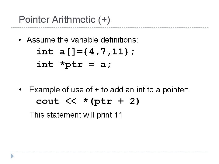 Pointer Arithmetic (+) • Assume the variable definitions: int a[]={4, 7, 11}; int *ptr