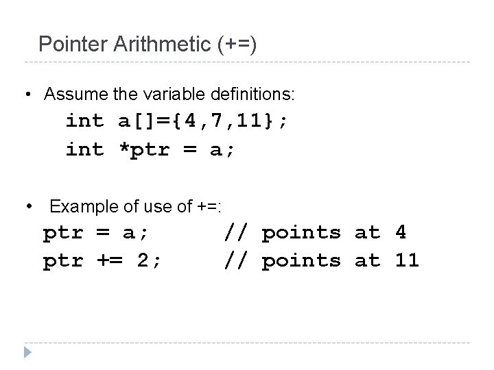 Pointer Arithmetic (+=) • Assume the variable definitions: int a[]={4, 7, 11}; int *ptr