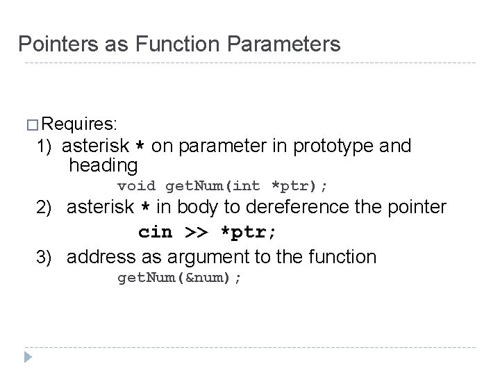 Pointers as Function Parameters � Requires: 1) asterisk * on parameter in prototype and Pointers as Function Parameters � Requires: 1) asterisk * on parameter in prototype and