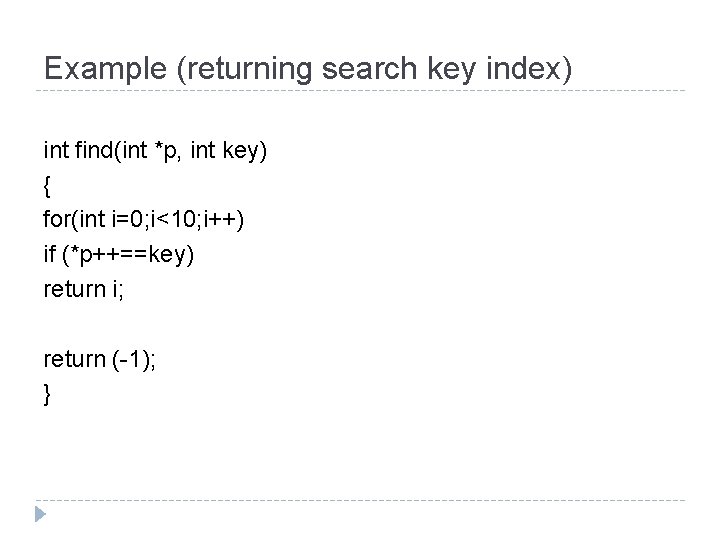 Example (returning search key index) int find(int *p, int key) { for(int i=0; i<10; Example (returning search key index) int find(int *p, int key) { for(int i=0; i<10;