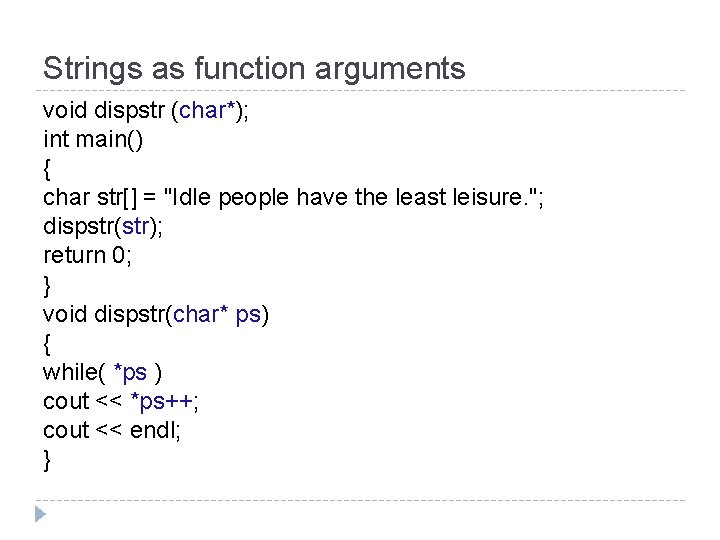 Strings as function arguments void dispstr (char*); int main() { char str[] = "Idle