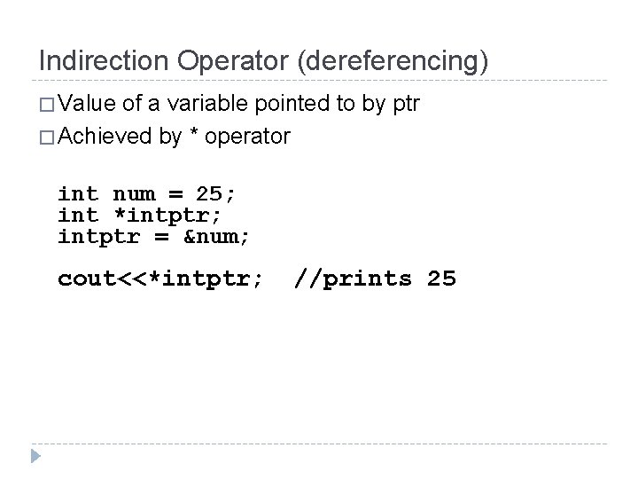 Indirection Operator (dereferencing) � Value of a variable pointed to by ptr � Achieved Indirection Operator (dereferencing) � Value of a variable pointed to by ptr � Achieved
