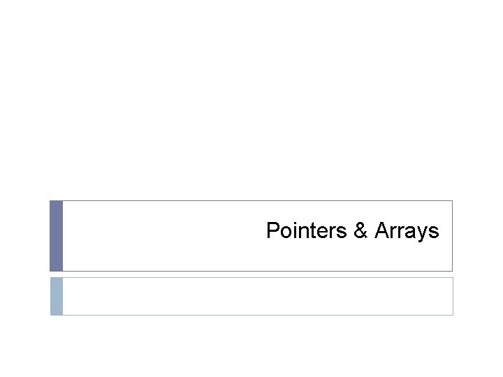 Pointers & Arrays Pointers & Arrays