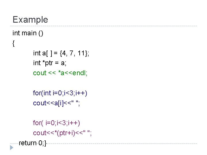 Example int main () { int a[ ] = {4, 7, 11}; int *ptr