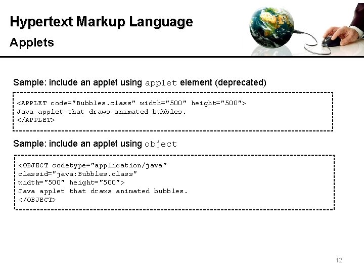 Hypertext Markup Language Applets Sample: include an applet using applet element (deprecated) <APPLET code="Bubbles.