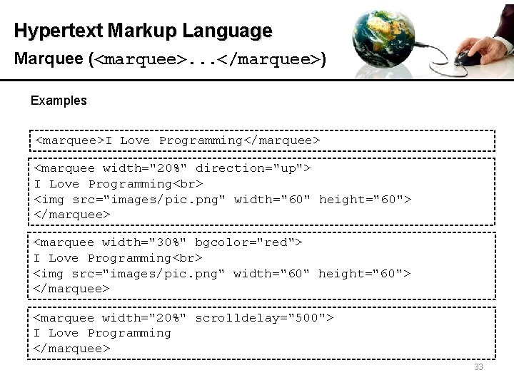 Hypertext Markup Language Marquee (<marquee>. . . </marquee>) Examples <marquee>I Love Programming</marquee> <marquee width="20%"