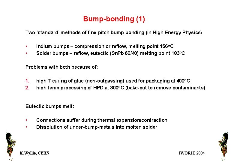 Bump-bonding (1) Two ‘standard’ methods of fine-pitch bump-bonding (in High Energy Physics) • •