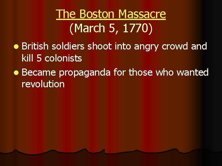 The Boston Massacre (March 5, 1770) l British soldiers shoot into angry crowd and