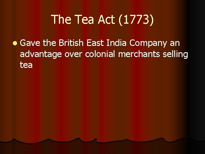 The Tea Act (1773) l Gave the British East India Company an advantage over