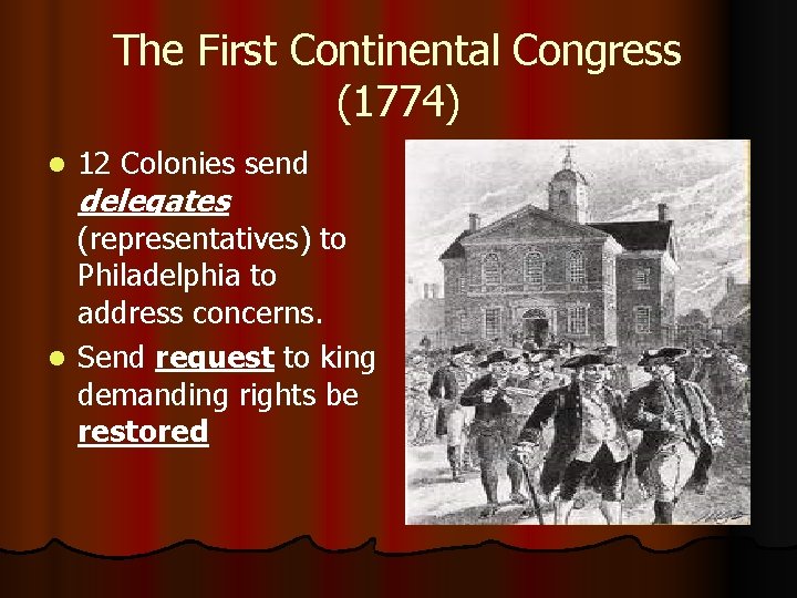 The First Continental Congress (1774) l 12 Colonies send delegates (representatives) to Philadelphia to