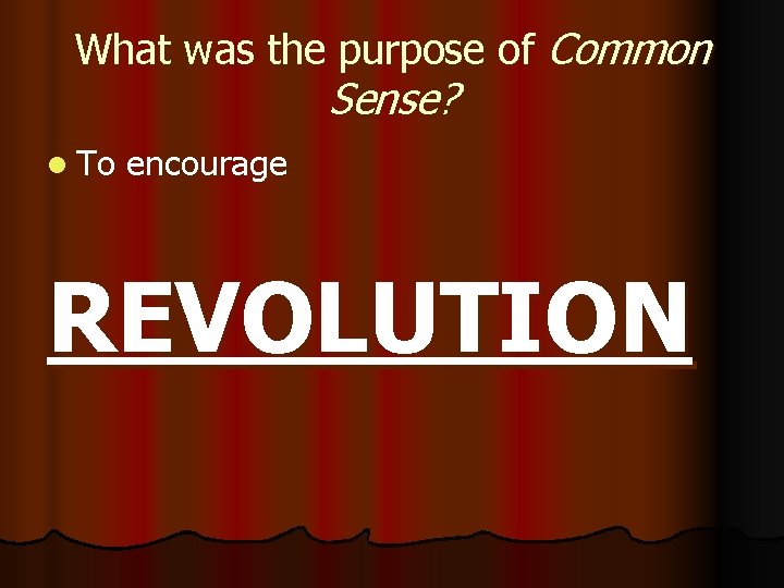 What was the purpose of Common Sense? l To encourage REVOLUTION 