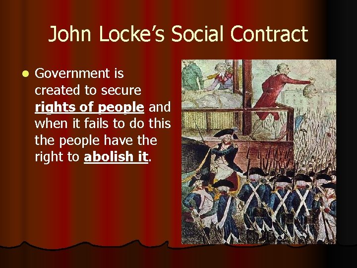 John Locke’s Social Contract l Government is created to secure rights of people and