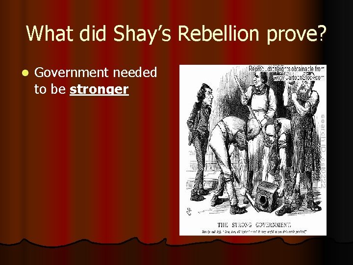 What did Shay’s Rebellion prove? l Government needed to be stronger 
