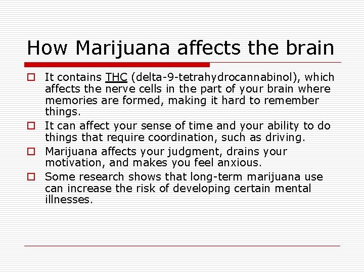 How Marijuana affects the brain o It contains THC (delta-9 -tetrahydrocannabinol), which affects the