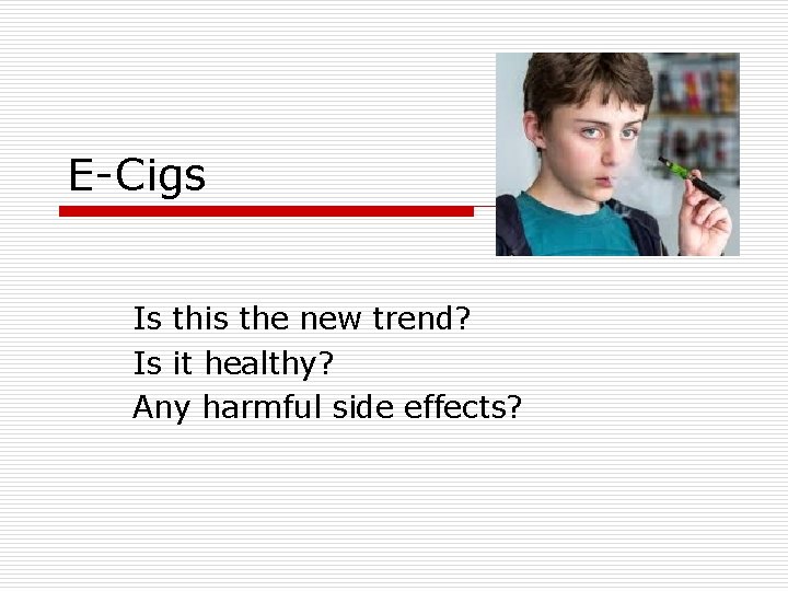 E-Cigs Is this the new trend? Is it healthy? Any harmful side effects? 